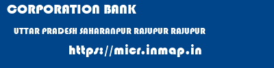CORPORATION BANK  UTTAR PRADESH SAHARANPUR RAJUPUR RAJUPUR  micr code